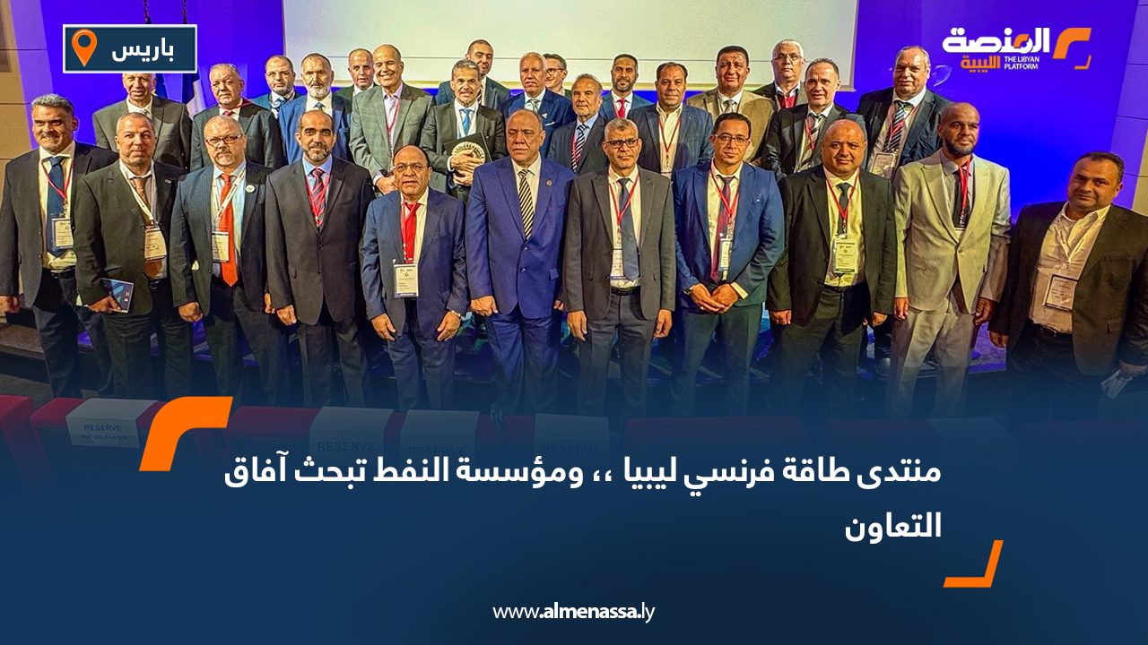 منتدى طاقة فرنسي ليبيا.. ومؤسسة النفط تبحث آفاق التعاون