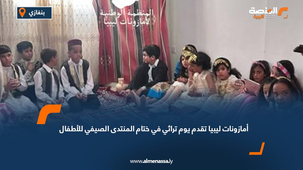 أمازونات ليبيا تقدم يوم تراثي في ختام المنتدى الصيفي للأطفال