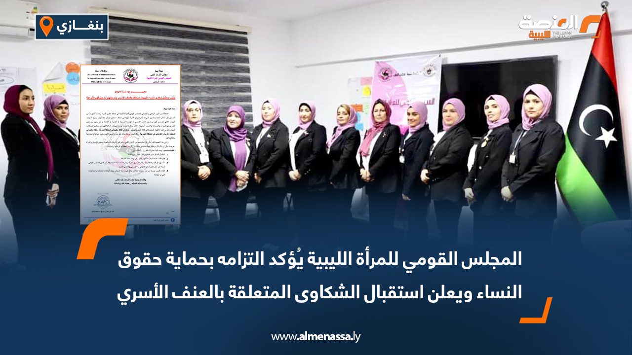 المجلس القومي للمرأة الليبية يُؤكد التزامه بحماية حقوق النساء ويعلن استقبال الشكاوى المتعلقة بالعنف الأسري.