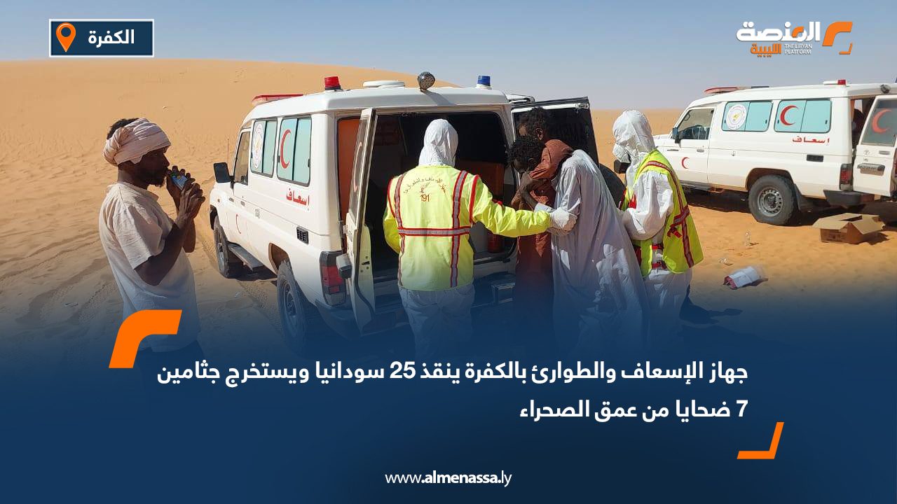 جهاز الإسعاف والطوارئ بالكفرة ينقذ 25 سودانيا ويستخرج جثامين 7 ضحايا من عمق الصحراء