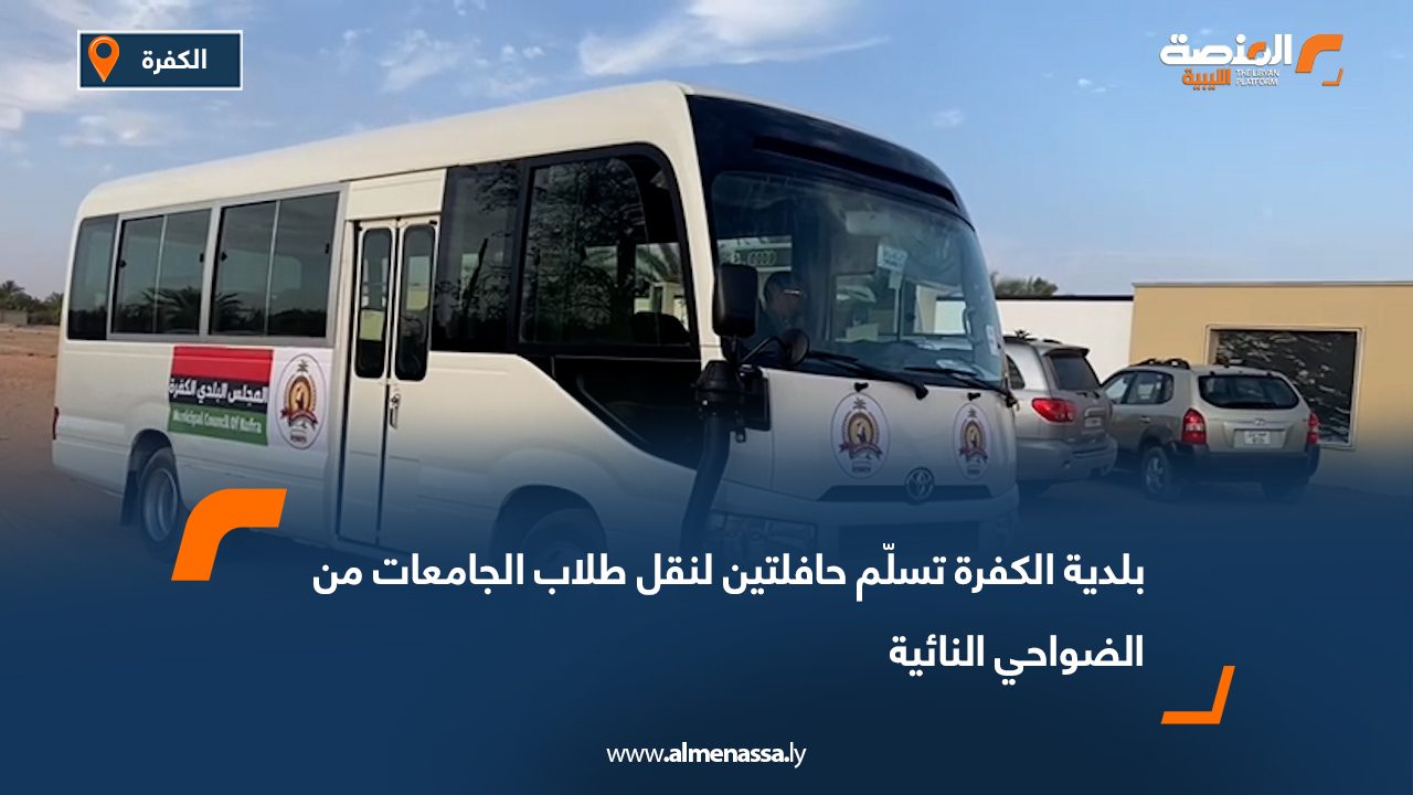 بلدية الكفرة تسلّم حافلتين لنقل طلاب الجامعات من الضواحي النائية
