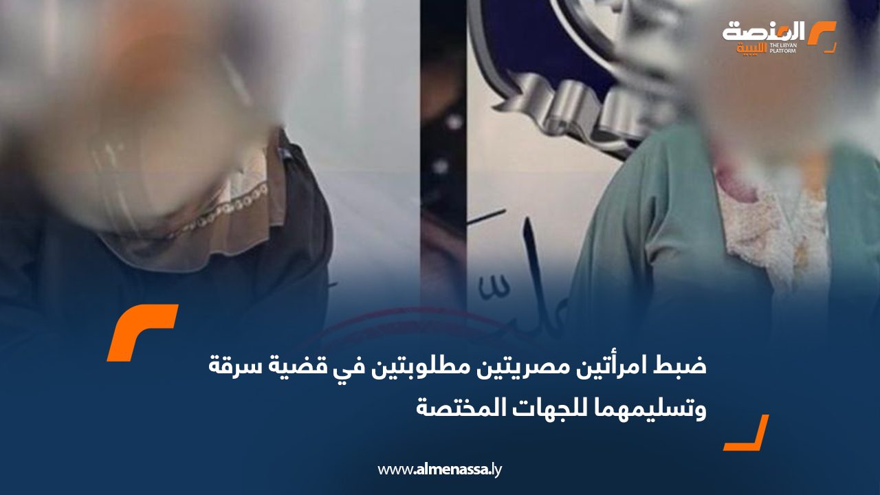 ضبط امرأتين مصريتين مطلوبتين في قضية سرقة وتسليمهما للجهات المختصة