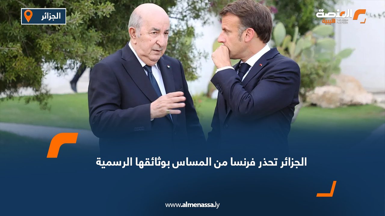 الجزائر تحذر فرنسا من المساس بوثائقها الرسمية