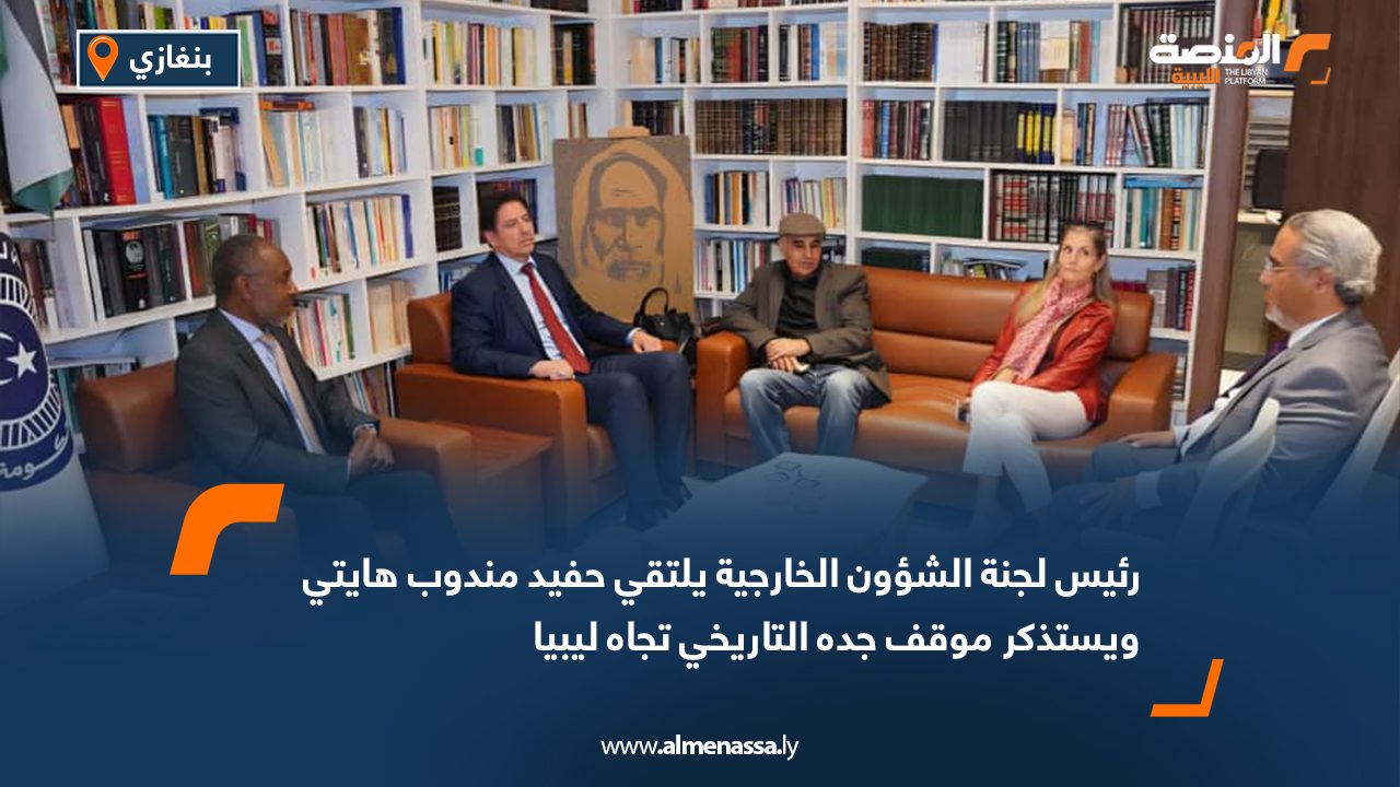 رئيس لجنة الشؤون الخارجية يلتقي حفيد مندوب هايتي ويستذكر موقف جده التاريخي تجاه ليبيا