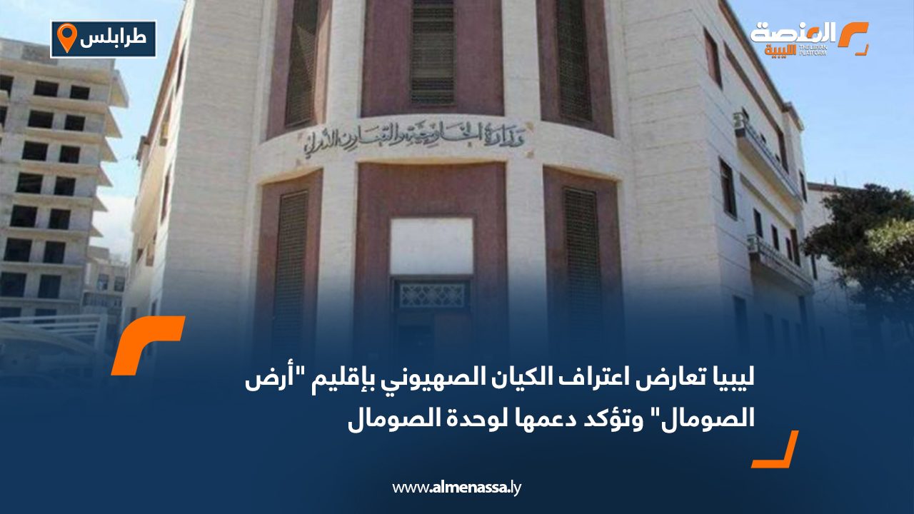 ليبيا تعارض اعتراف الكيان الصهيوني بإقليم "أرض الصومال" وتؤكد دعمها لوحدة الصومال