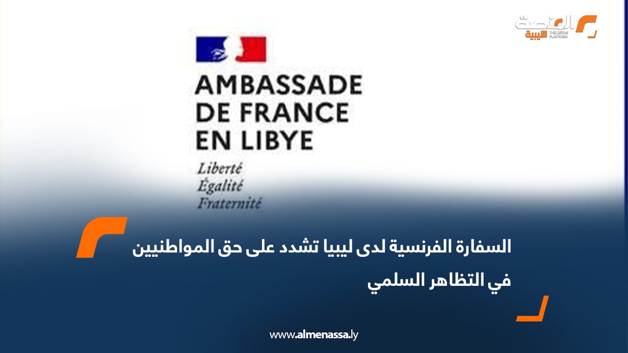 السفارة الفرنسية لدى ليبيا تشدد على حق المواطنيين في التظاهر السلمي