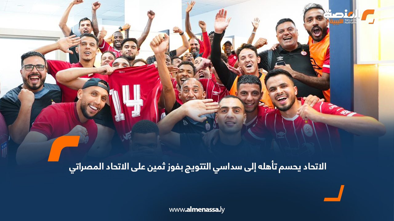 الاتحاد يحسم تأهله إلى سداسي التتويج بفوز ثمين على الاتحاد المصراتي