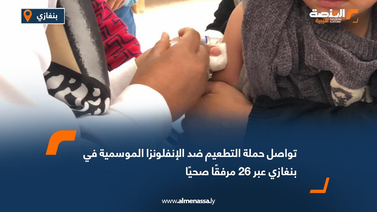 تواصل حملة التطعيم ضد الإنفلونزا الموسمية في بنغازي عبر 26 مرفقًا صحيًا