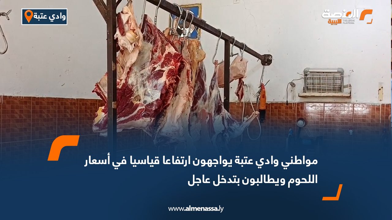 مواطني وادي عتبة يواجهون ارتفاعا قياسيا في أسعار اللحوم ويطالبون بتدخل عاجل
