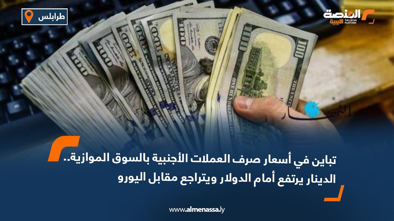 تباين في أسعار صرف العملات الأجنبية بالسوق الموازية.. الدينار يرتفع أمام الدولار ويتراجع مقابل اليورو