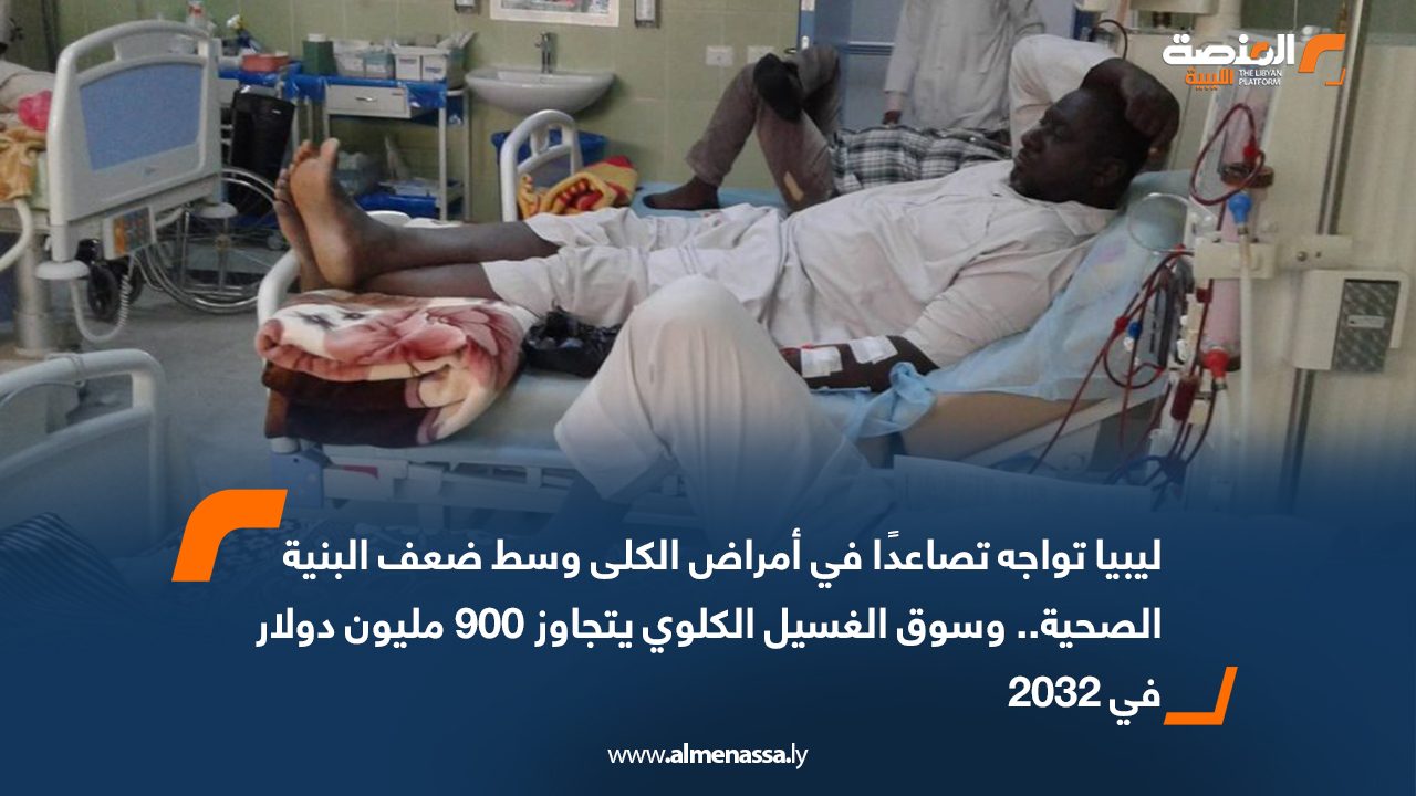 ليبيا تواجه تصاعدًا في أمراض الكلى وسط ضعف البنية الصحية.. وسوق الغسيل الكلوي يتجاوز 900 مليون دولار في 2032