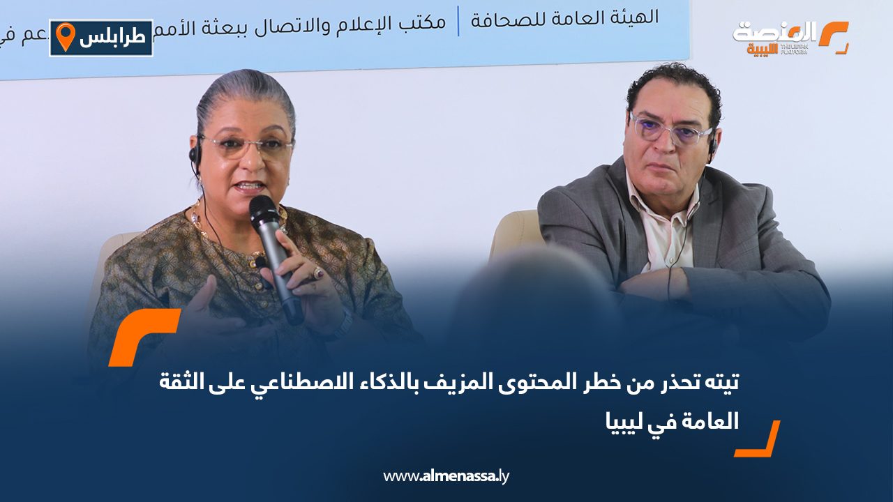 تيته تحذر من خطر المحتوى المزيف بالذكاء الاصطناعي على الثقة العامة في ليبيا