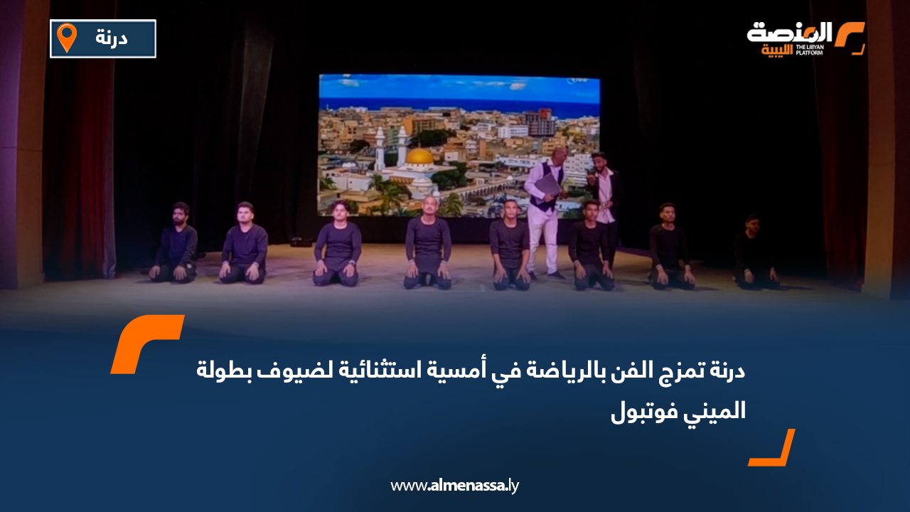 درنة تمزج الفن بالرياضة في أمسية استثنائية لضيوف بطولة الميني فوتبول