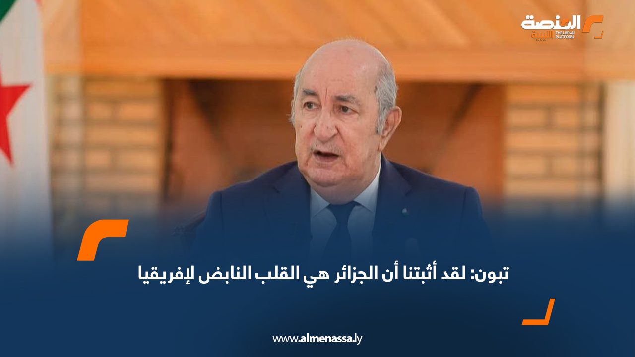 تبون: لقد أثبتنا أن الجزائر هي القلب النابض لإفريقيا