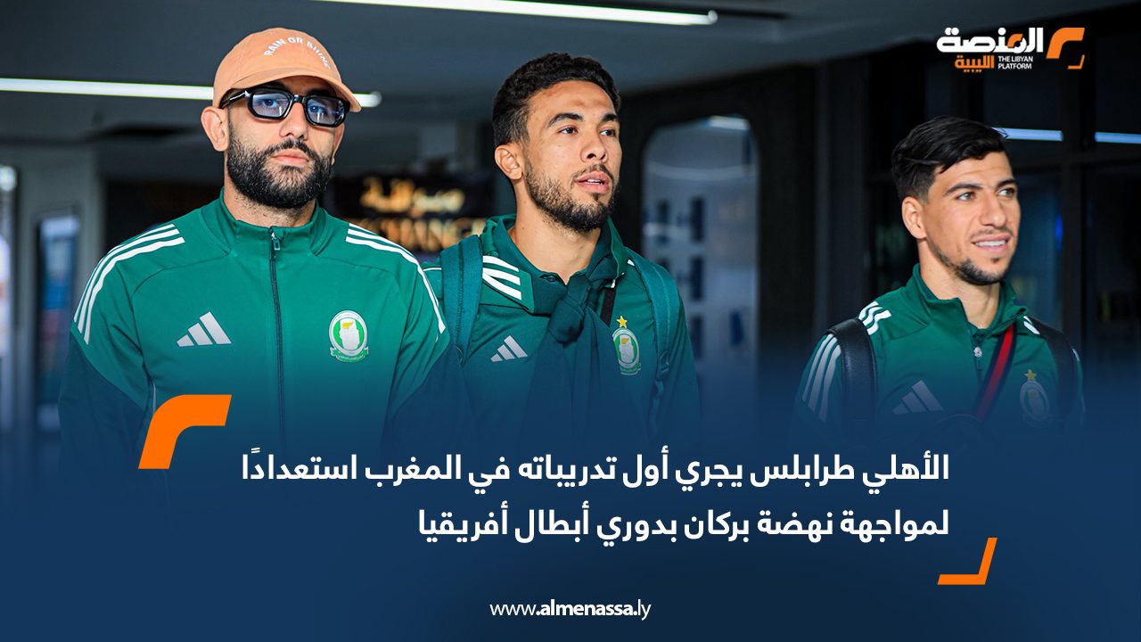 الأهلي طرابلس يجري أول تدريباته في المغرب استعدادًا لمواجهة نهضة بركان بدوري أبطال أفريقيا
