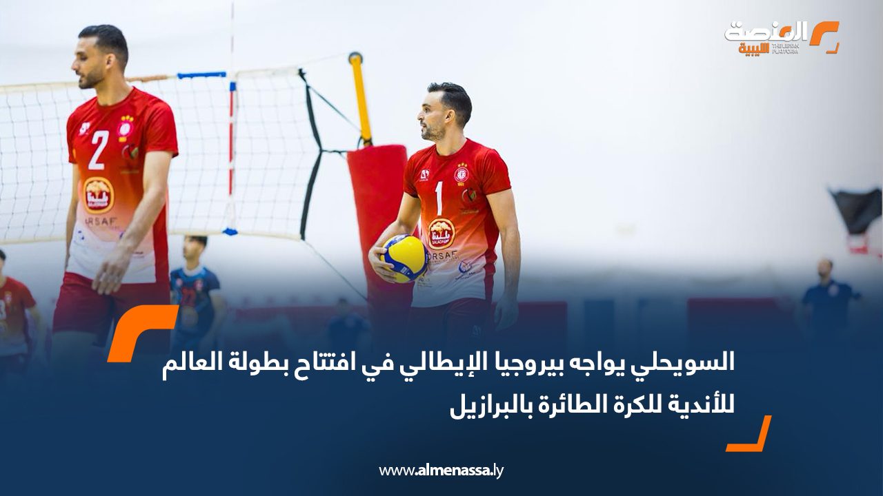 السويحلي يواجه بيروجيا الإيطالي في افتتاح بطولة العالم للأندية للكرة الطائرة بالبرازيل