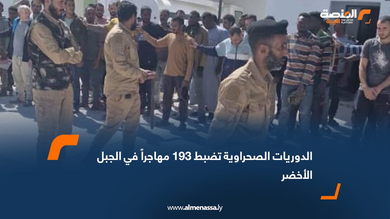 الدوريات الصحراوية تضبط 193 مهاجراً في الجبل الأخضر