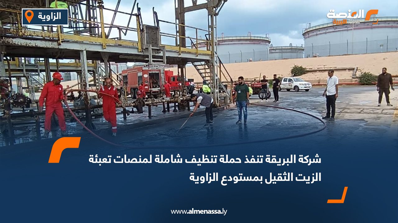 شركة البريقة تنفذ حملة تنظيف شاملة لمنصات تعبئة الزيت الثقيل بمستودع الزاوية