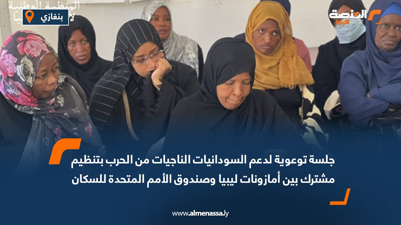 جلسة توعوية لدعم السودانيات الناجيات من الحرب بتنظيم مشترك بين أمازونات ليبيا وصندوق الأمم المتحدة للسكان