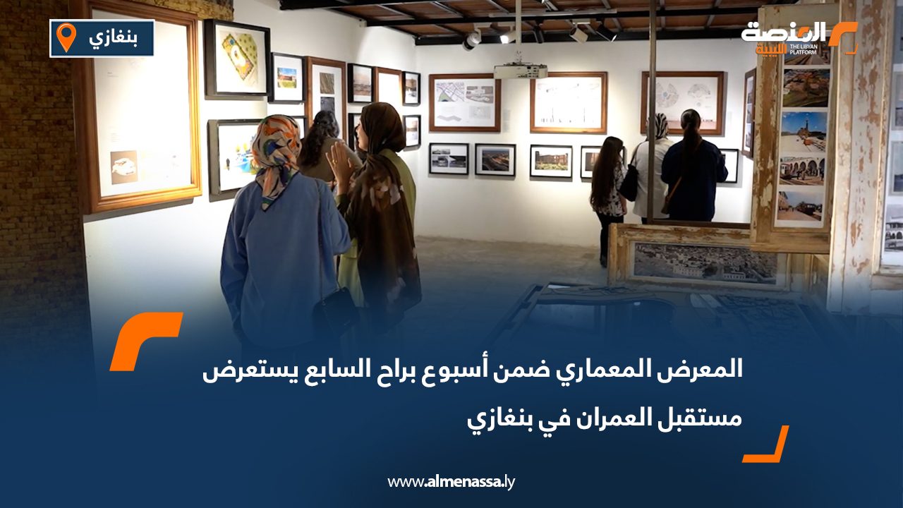 المعرض المعماري ضمن أسبوع براح السابع يستعرض مستقبل العمران في بنغازي