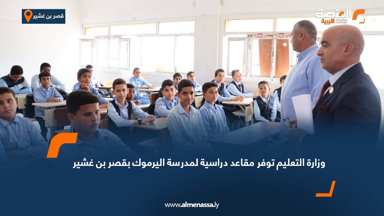 وزارة التعليم توفر مقاعد دراسية لمدرسة اليرموك بقصر بن غشير