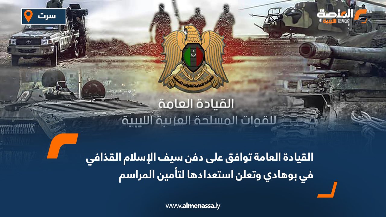 القيادة العامة توافق على دفن سيف الإسلام القذافي في بوهادي وتعلن استعدادها لتأمين المراسم