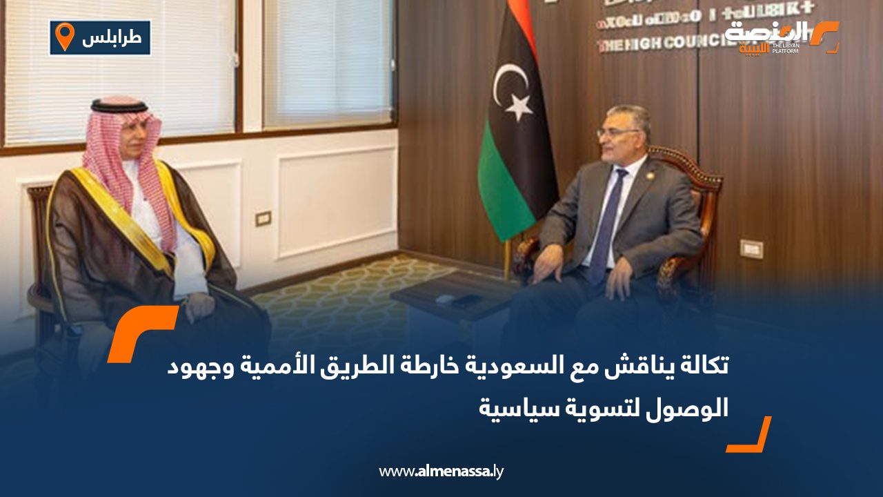 تكالة يناقش مع السعودية خارطة الطريق الأممية وجهود الوصول لتسوية سياسية