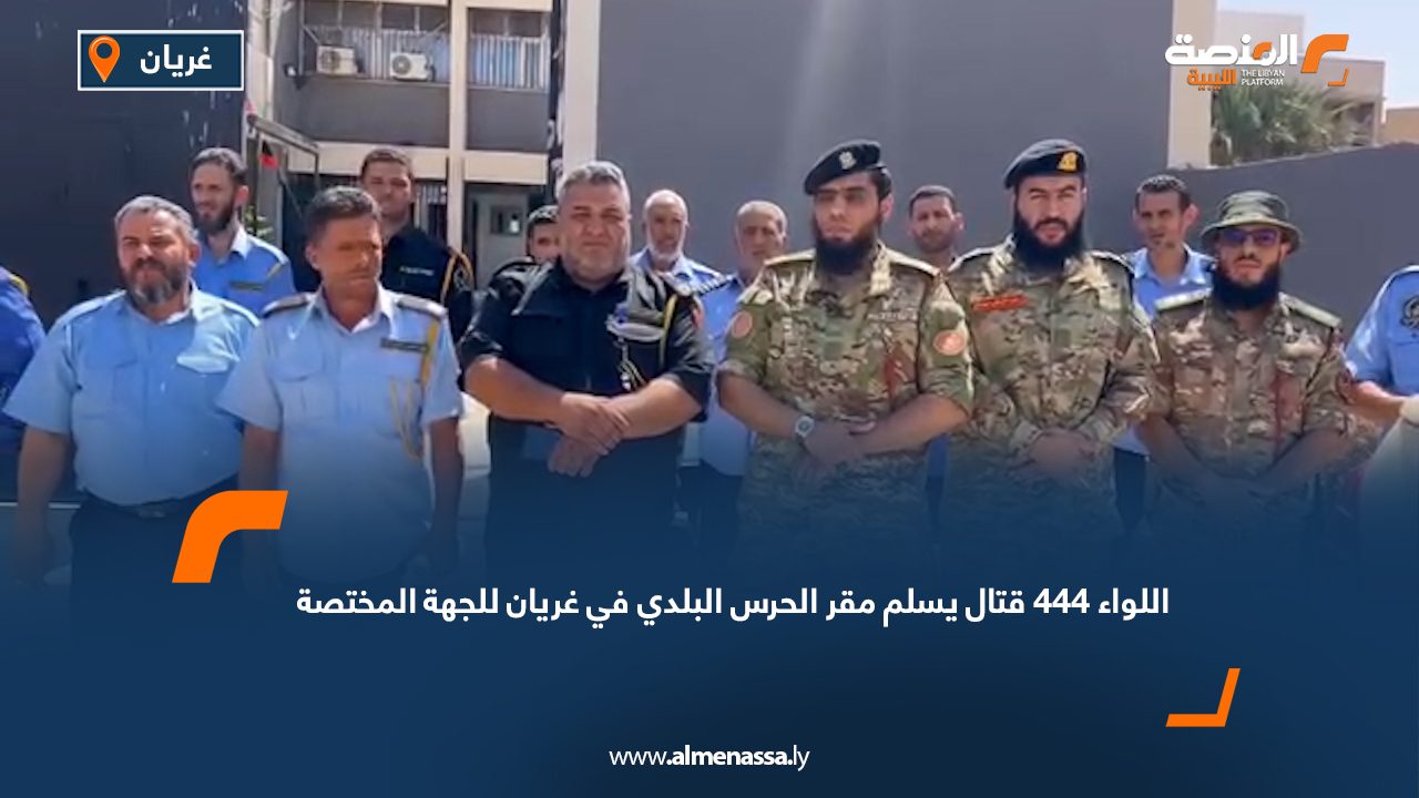 اللواء 444 قتال يسلم مقر الحرس البلدي في غريان للجهة المختصة