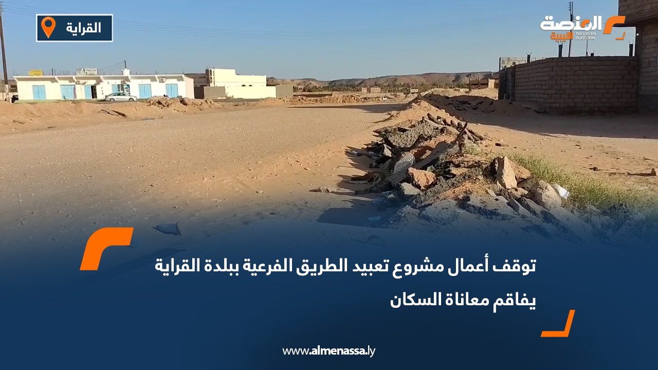 توقف أعمال مشروع تعبيد الطريق الفرعية ببلدة القراية يفاقم معاناة السكان