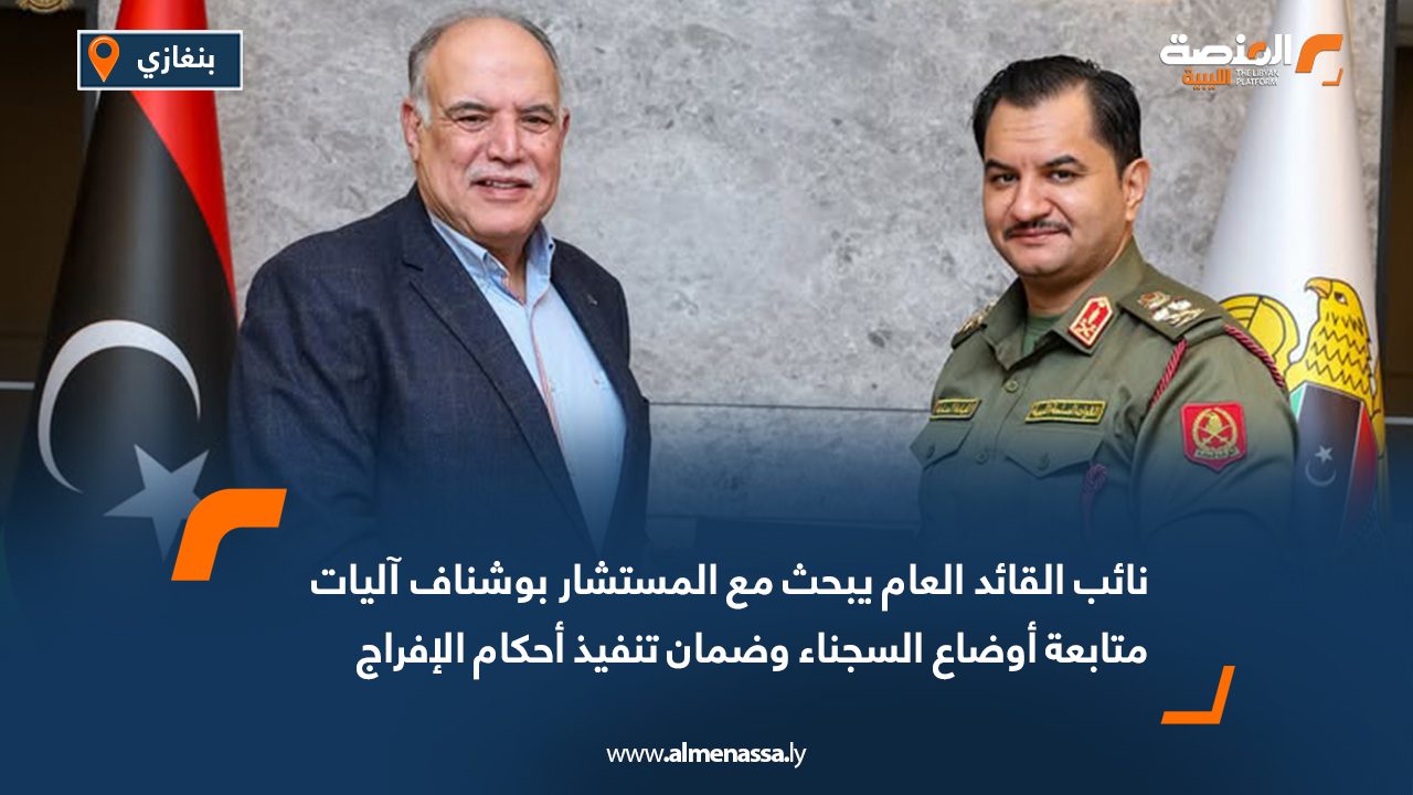 نائب القائد العام يبحث مع المستشار بوشناف آليات متابعة أوضاع السجناء وضمان تنفيذ أحكام الإفراج