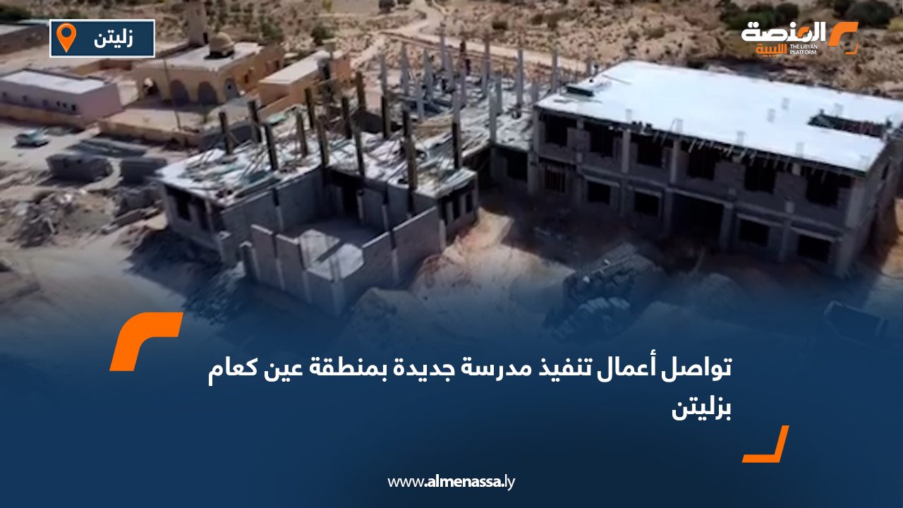 تواصل أعمال تنفيذ مدرسة جديدة بمنطقة عين كعام بزليتن