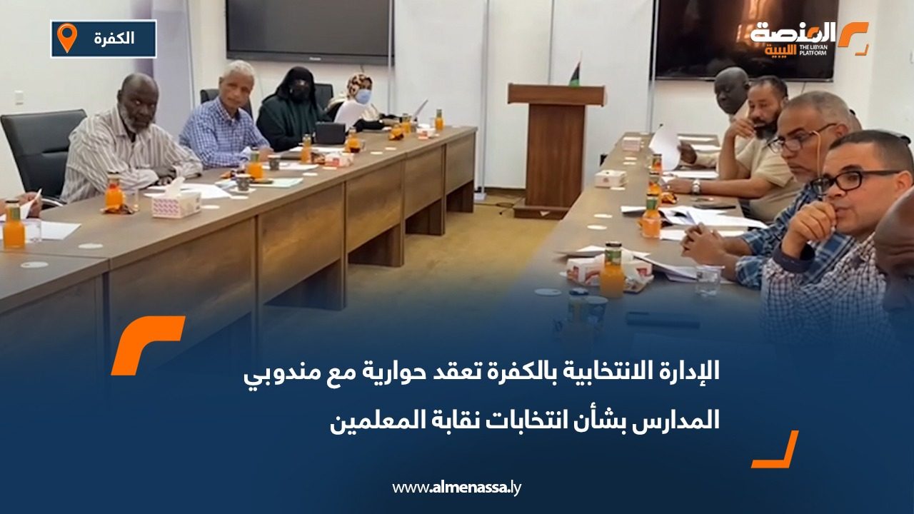 الإدارة الانتخابية بالكفرة تعقد حوارية مع مندوبي المدارس بشأن انتخابات نقابة المعلمين