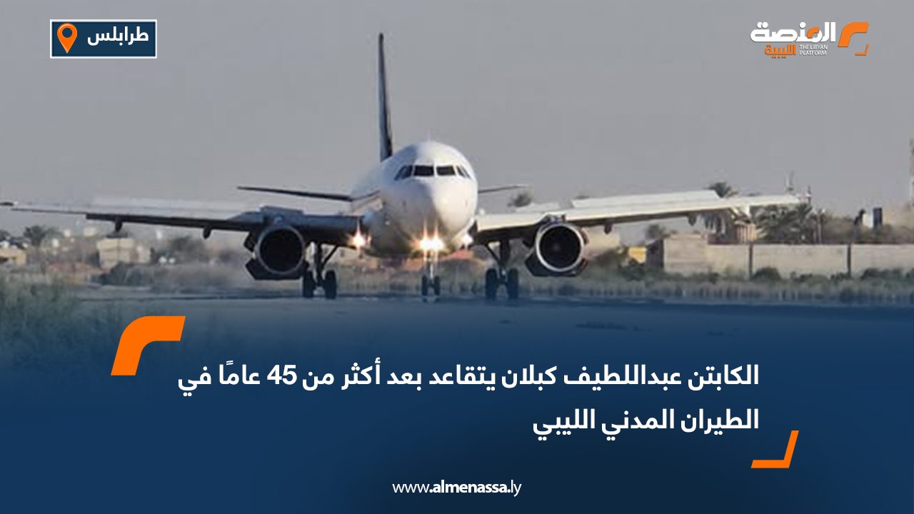 الكابتن عبداللطيف كبلان يتقاعد بعد أكثر من 45 عامًا في الطيران المدني الليبي
