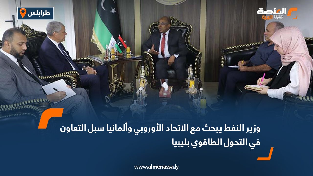 وزير النفط يبحث مع الاتحاد الأوروبي وألمانيا سبل التعاون في التحول الطاقوي بليبيا