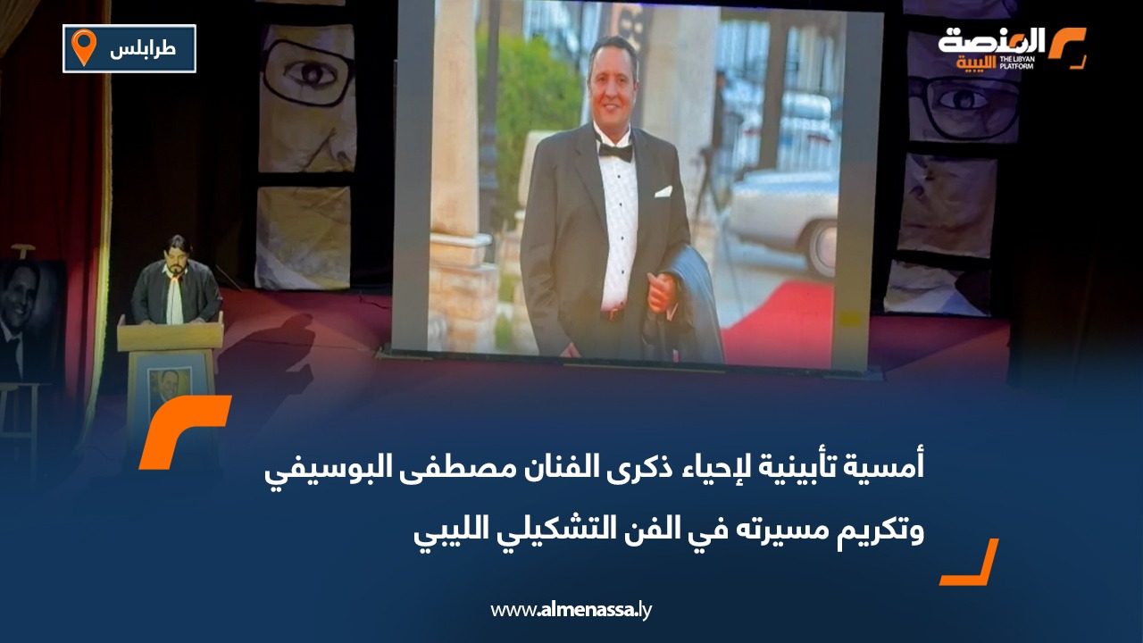 أمسية تأبينية لإحياء ذكرى الفنان مصطفى البوسيفي وتكريم مسيرته في الفن التشكيلي الليبي