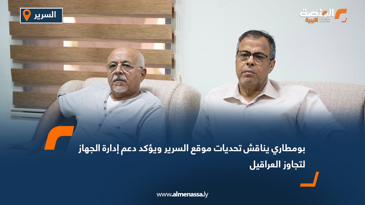 بومطاري يناقش تحديات موقع السرير ويؤكد دعم إدارة الجهاز لتجاوز العراقيل