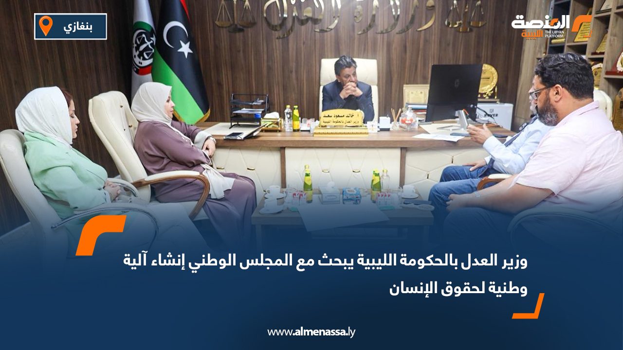 وزير العدل بالحكومة الليبية يبحث مع المجلس الوطني إنشاء آلية وطنية لحقوق الإنسان