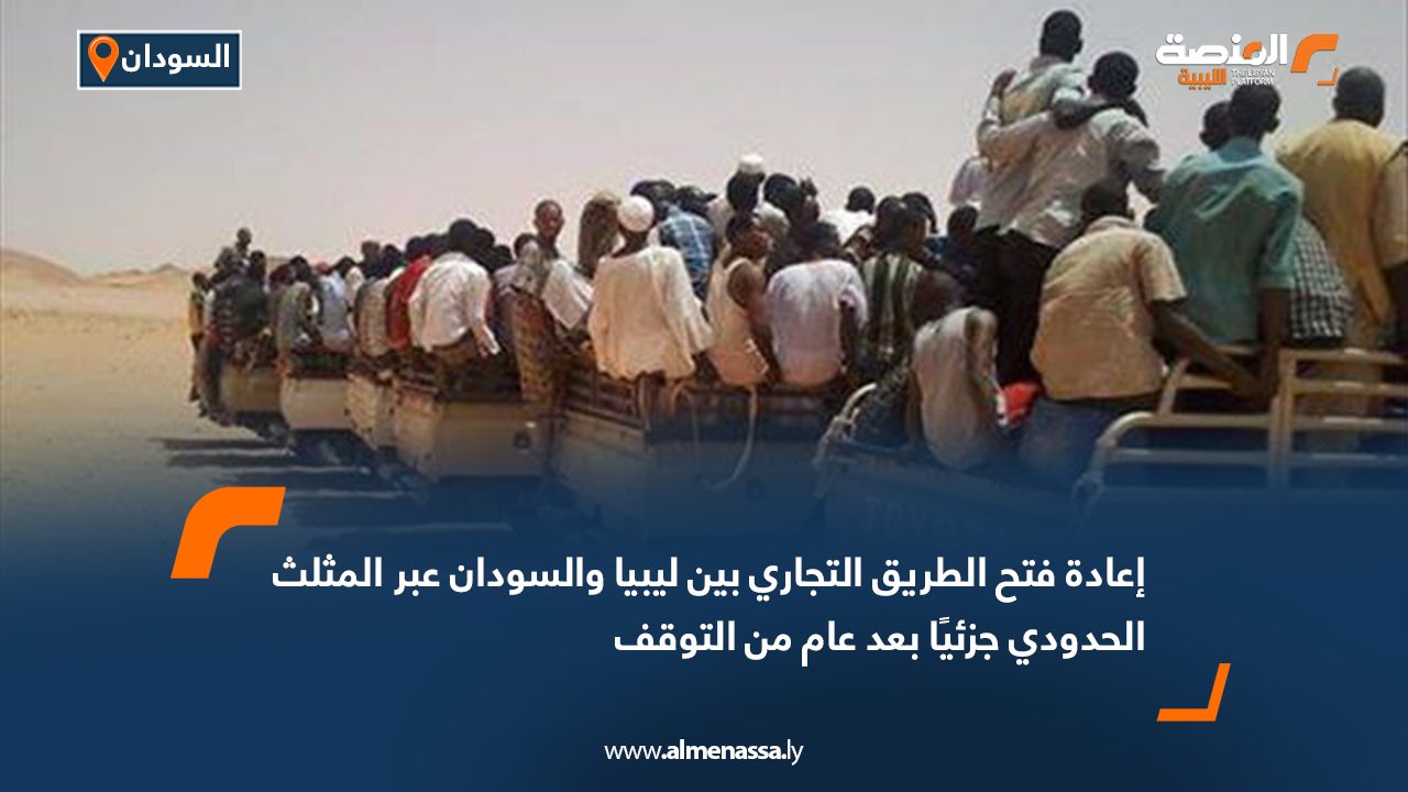 إعادة فتح الطريق التجاري بين ليبيا والسودان عبر المثلث الحدودي جزئيًا بعد عام من التوقف