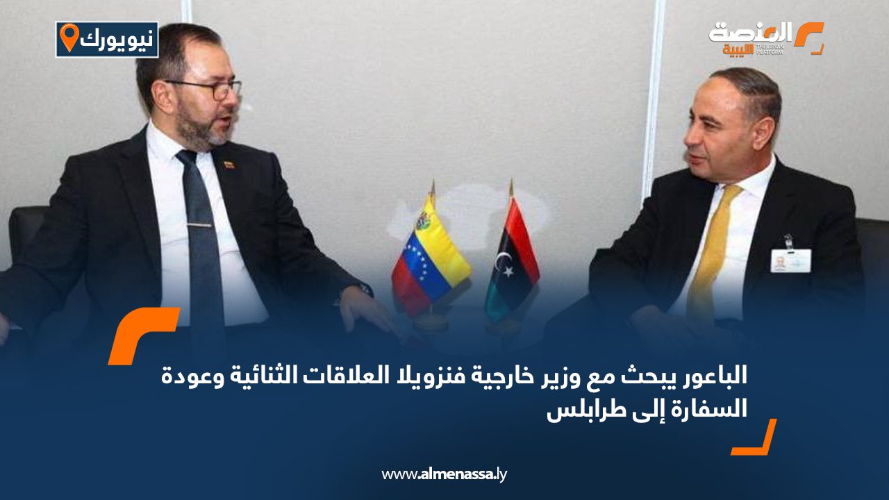 الباعور يبحث مع وزير خارجية فنزويلا العلاقات الثنائية وعودة السفارة إلى طرابلس
