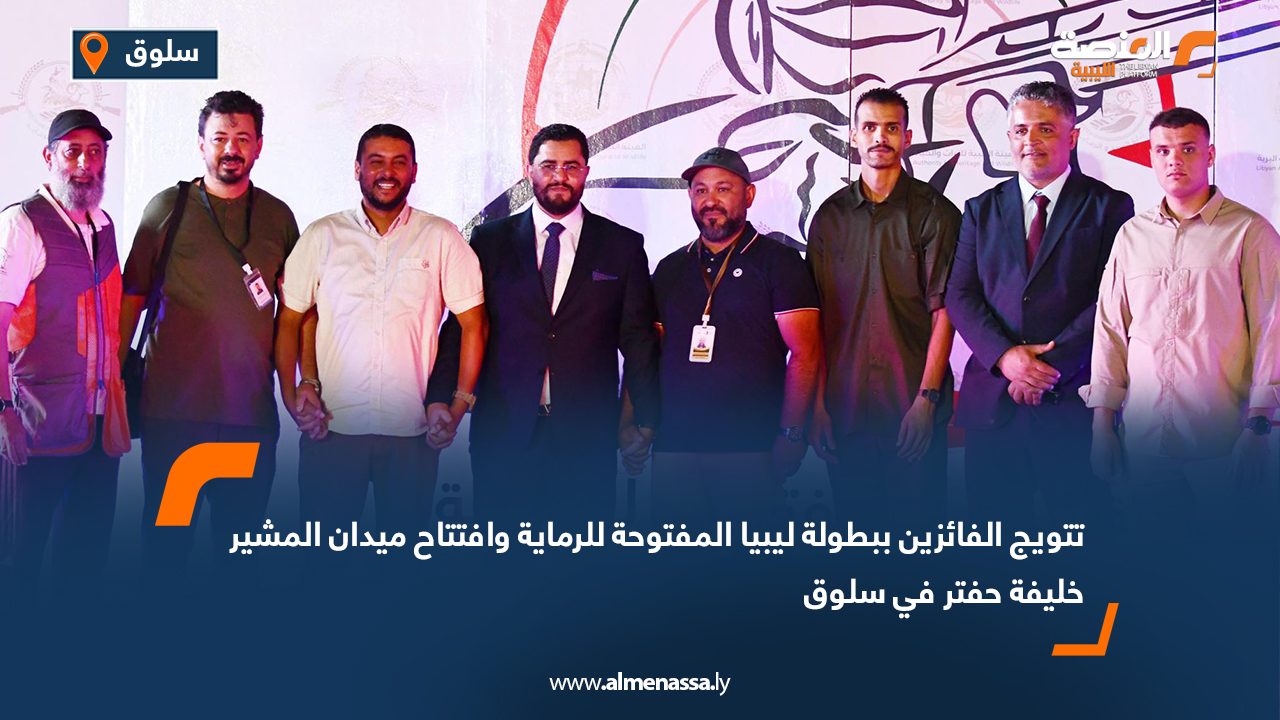 تتويج الفائزين ببطولة ليبيا المفتوحة للرماية وافتتاح ميدان المشير خليفة حفتر في سلوق