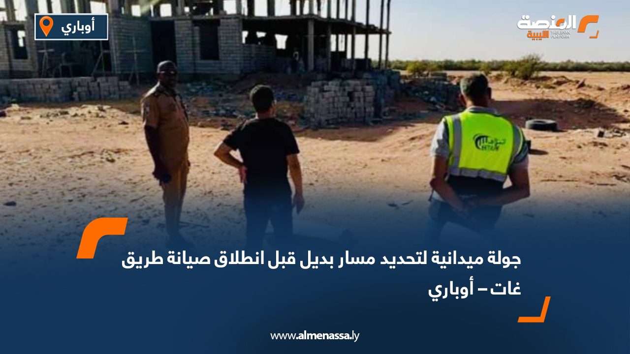 جولة ميدانية لتحديد مسار بديل قبل انطلاق صيانة طريق غات – أوباري