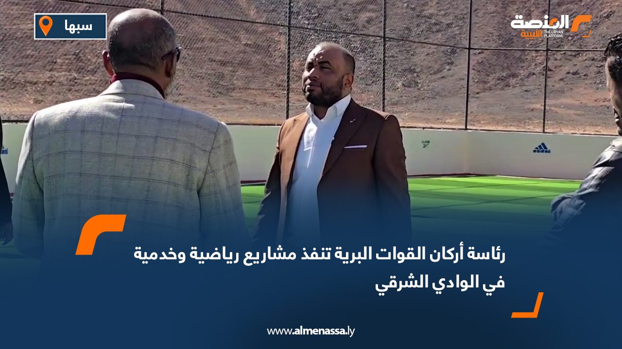 رئاسة أركان القوات البرية تنفذ مشاريع رياضية وخدمية في الوادي الشرقي