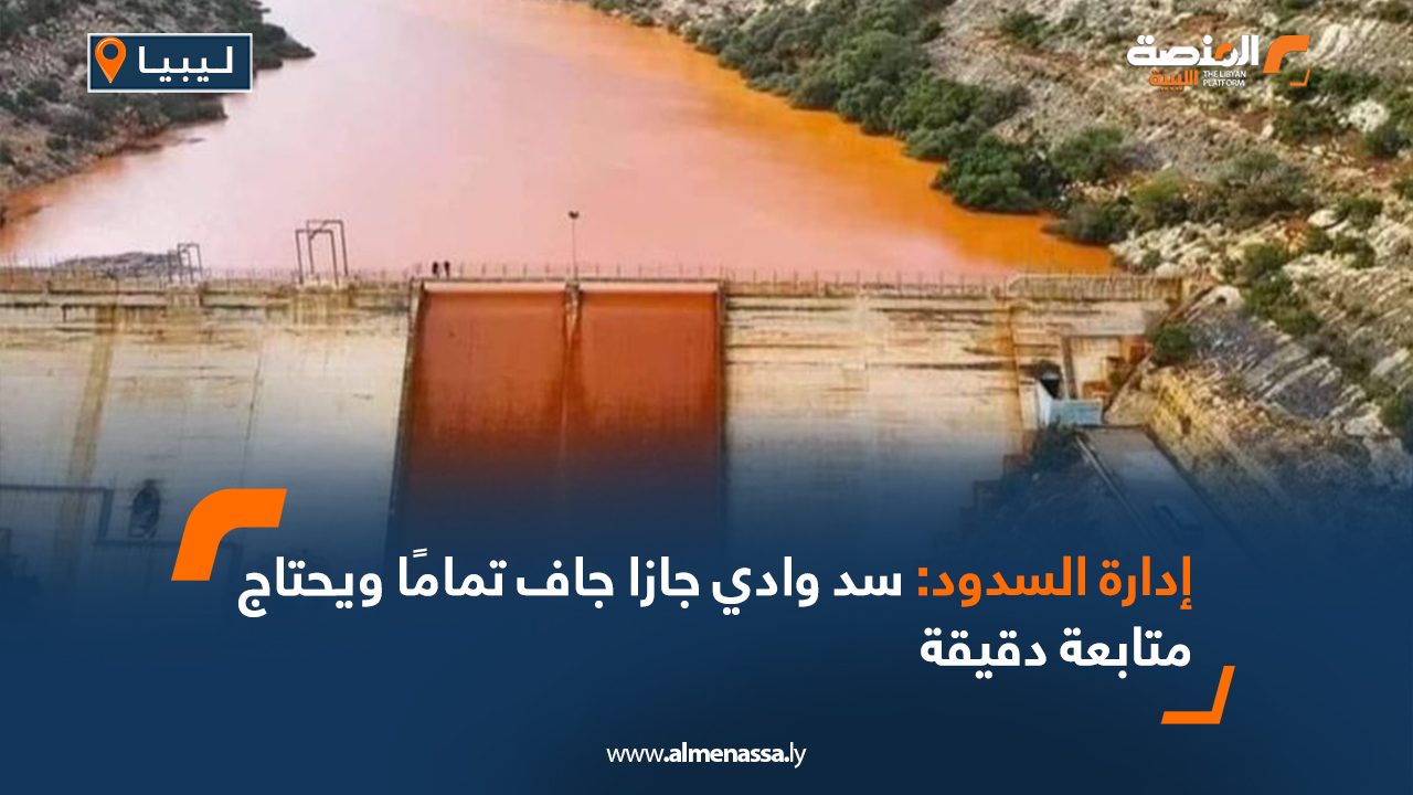 إدارة السدود: سد وادي جازا جاف تمامًا ويحتاج متابعة دقيقة