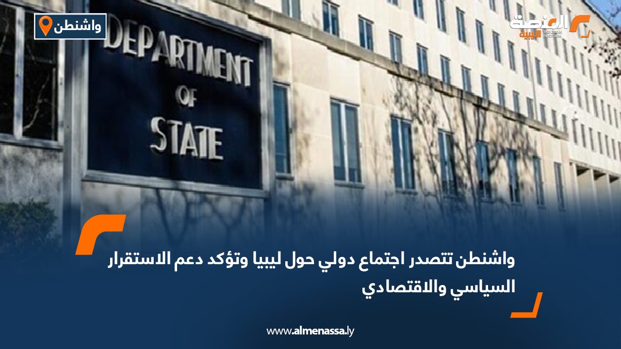 واشنطن تتصدر اجتماع دولي حول ليبيا وتؤكد دعم الاستقرار السياسي والاقتصادي