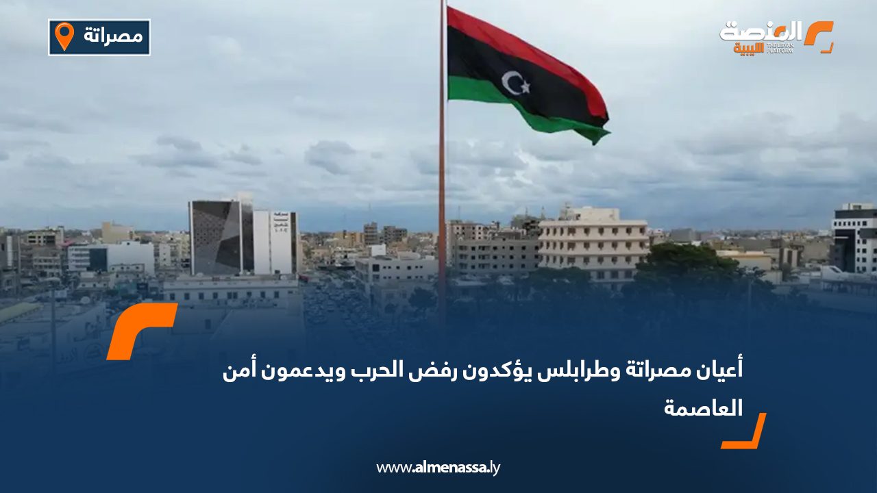 أعيان مصراتة وطرابلس يؤكدون رفض الحرب ويدعمون أمن العاصمة