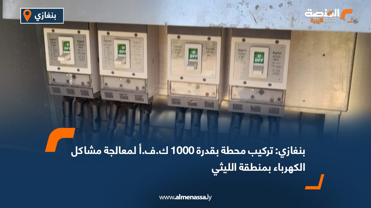 بنغازي: تركيب محطة بقدرة 1000 ك.ف.أ لمعالجة مشاكل الكهرباء بمنطقة الليثي