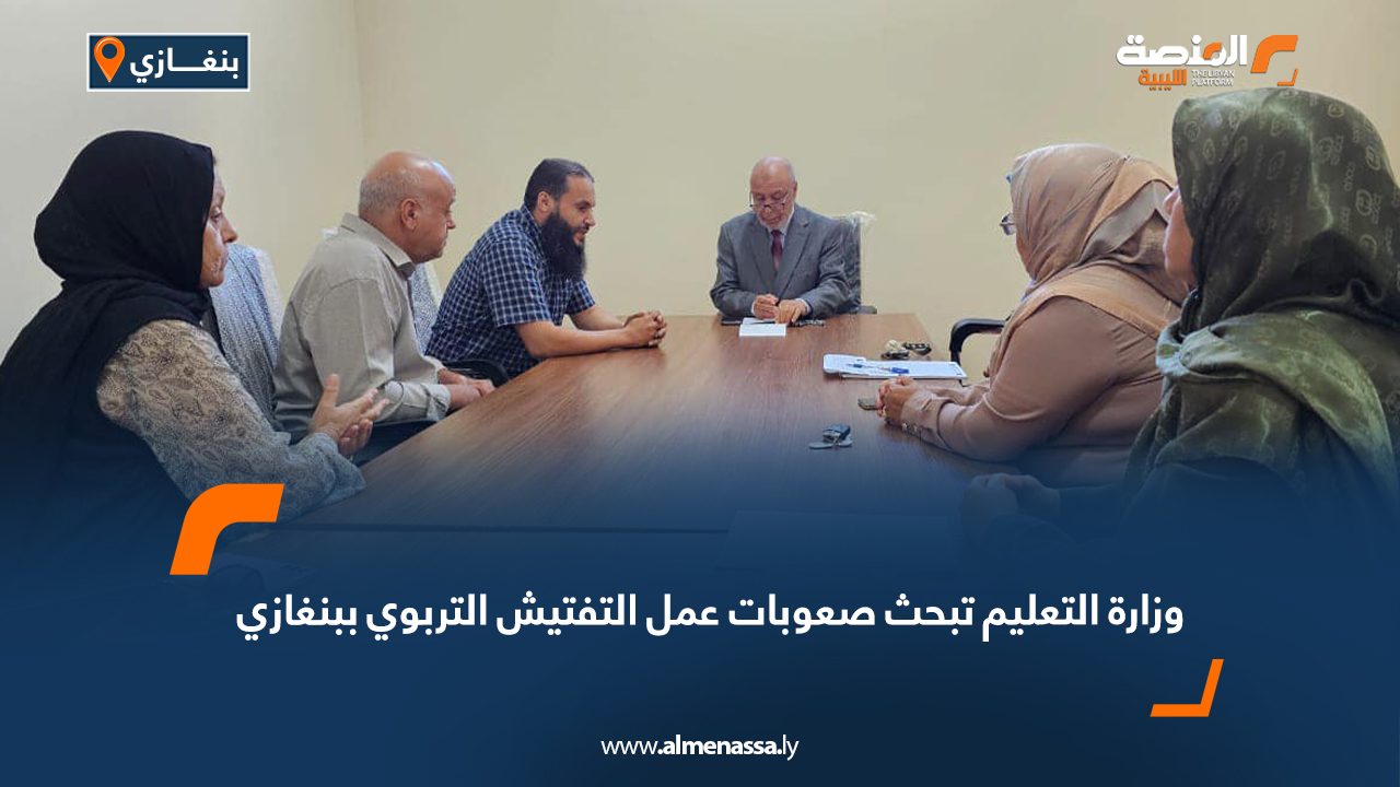 وزارة التعليم تبحث صعوبات عمل التفتيش التربوي ببنغازي