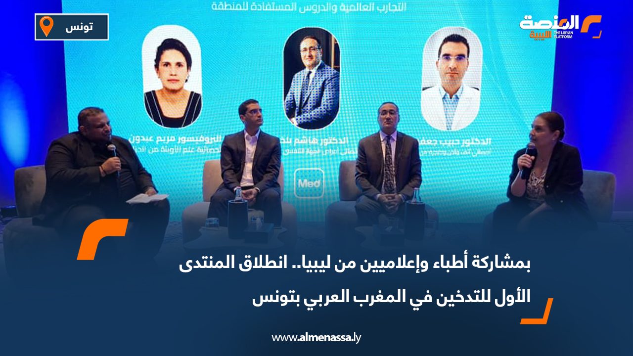 بمشاركة أطباء وإعلاميين من ليبيا.. انطلاق المنتدى الأول للتدخين في المغرب العربي بتونس