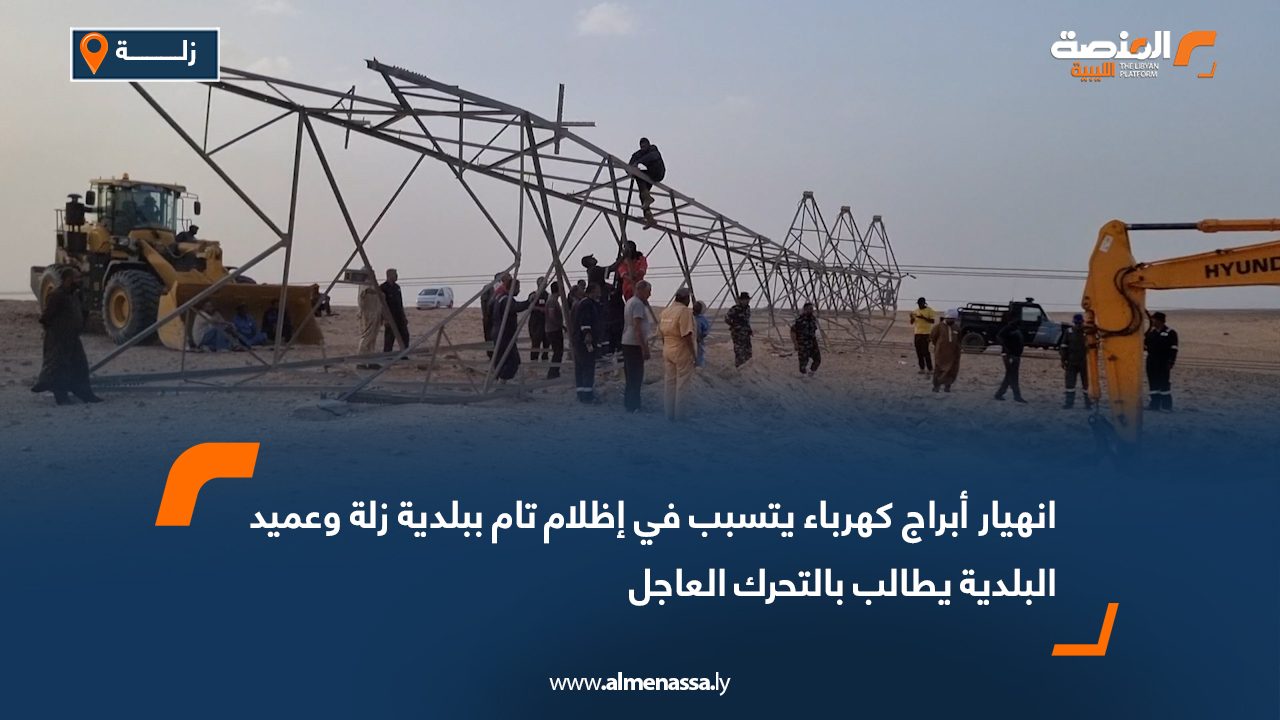 انهيار أبراج كهرباء يتسبب في إظلام تام ببلدية زلة وعميد البلدية يطالب بالتحرك العاجل