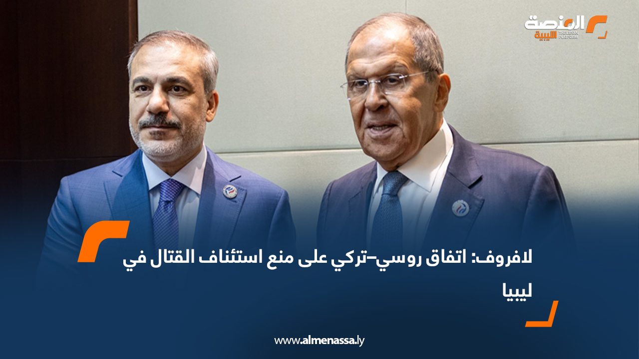 لافروف: اتفاق روسي–تركي على منع استئناف القتال في ليبيا